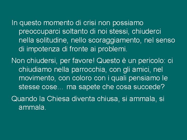 In questo momento di crisi non possiamo preoccuparci soltanto di noi stessi, chiuderci nella