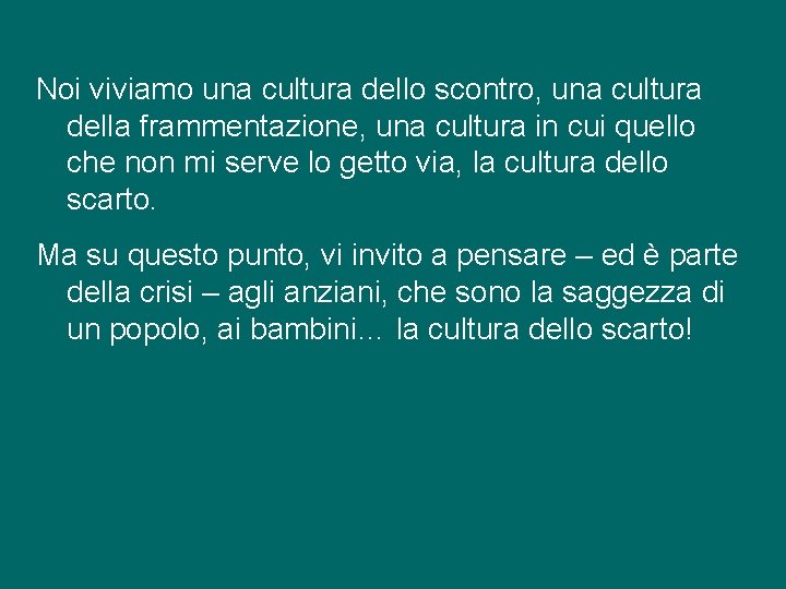 Noi viviamo una cultura dello scontro, una cultura della frammentazione, una cultura in cui