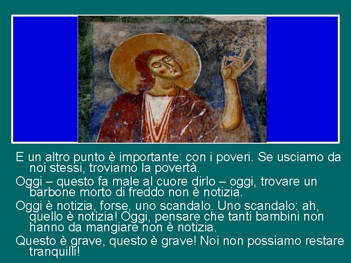 E un altro punto è importante: con i poveri. Se usciamo da noi stessi,