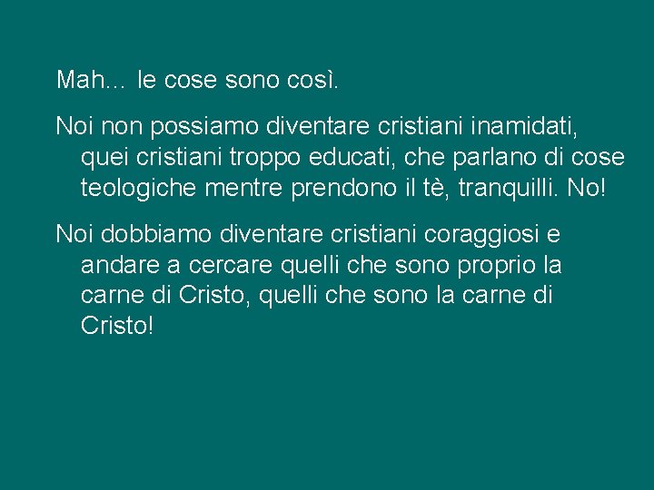 Mah… le cose sono così. Noi non possiamo diventare cristiani inamidati, quei cristiani troppo