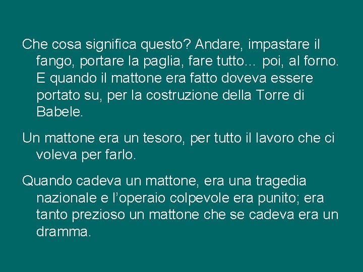 Che cosa significa questo? Andare, impastare il fango, portare la paglia, fare tutto… poi,