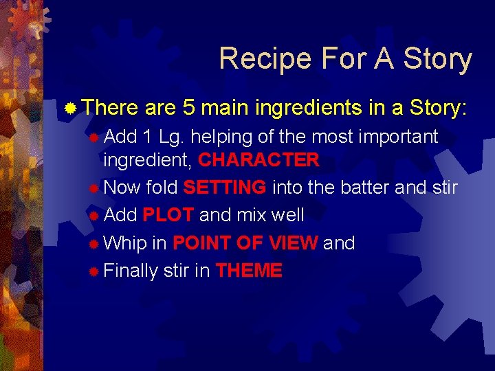 Recipe For A Story ® There ® Add are 5 main ingredients in a Recipe For A Story ® There ® Add are 5 main ingredients in a