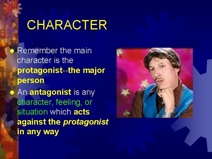 CHARACTER ® Remember the main character is the protagonist--the major person ® An antagonist CHARACTER ® Remember the main character is the protagonist--the major person ® An antagonist