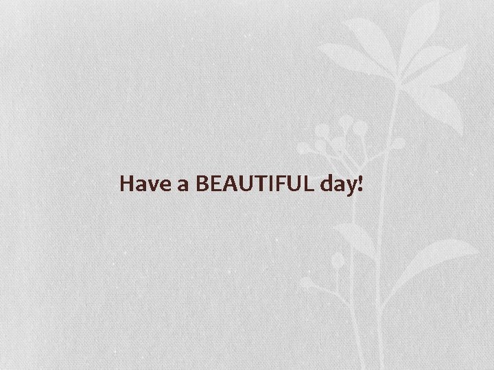 Have a BEAUTIFUL day! 