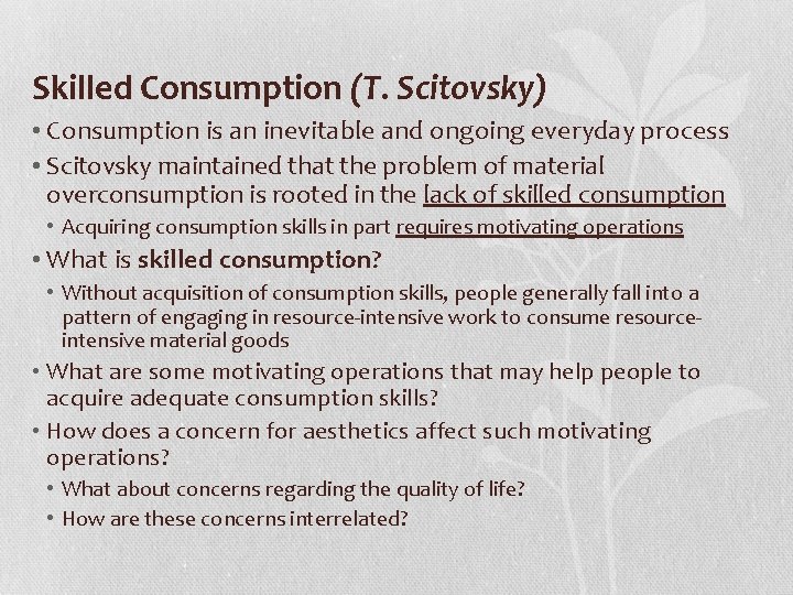 Skilled Consumption (T. Scitovsky) • Consumption is an inevitable and ongoing everyday process •