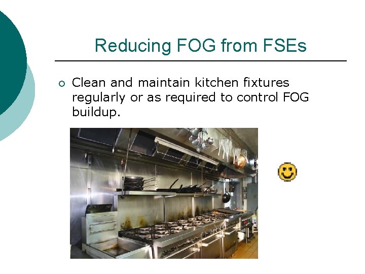 Reducing FOG from FSEs ¡ Clean and maintain kitchen fixtures regularly or as required