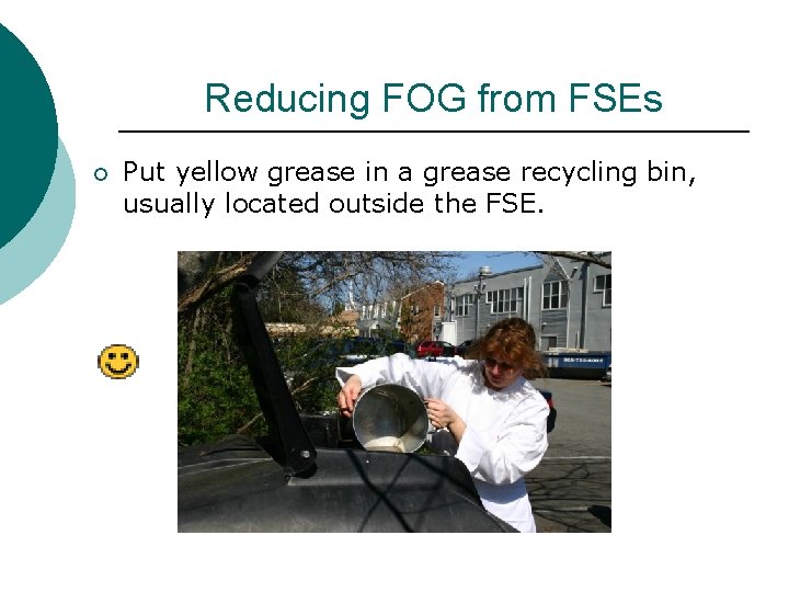 Reducing FOG from FSEs ¡ Put yellow grease in a grease recycling bin, usually