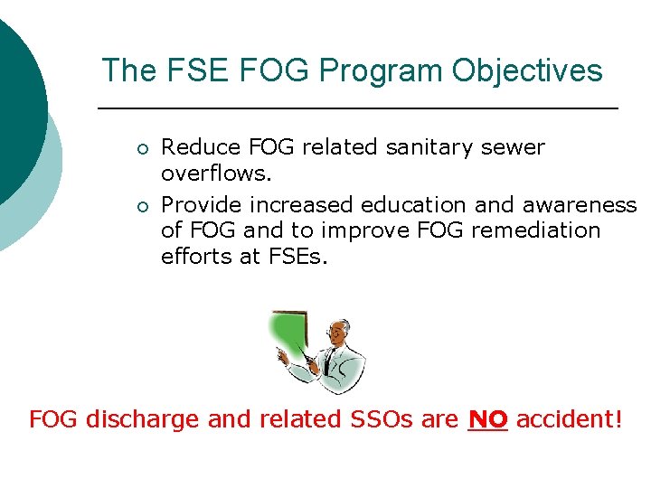 The FSE FOG Program Objectives ¡ ¡ Reduce FOG related sanitary sewer overflows. Provide