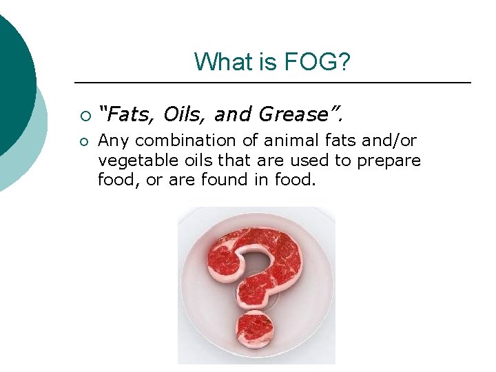 What is FOG? ¡ ¡ “Fats, Oils, and Grease”. Any combination of animal fats
