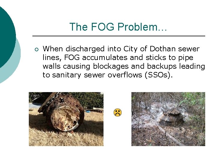 The FOG Problem… ¡ When discharged into City of Dothan sewer lines, FOG accumulates