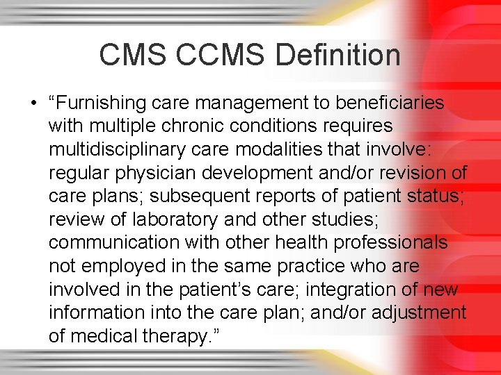 CMS CCMS Definition • “Furnishing care management to beneficiaries with multiple chronic conditions requires