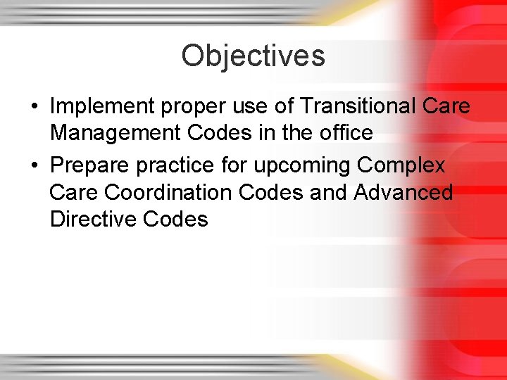 Objectives • Implement proper use of Transitional Care Management Codes in the office •