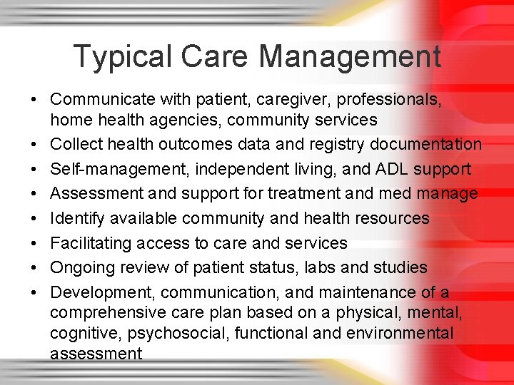 Typical Care Management • Communicate with patient, caregiver, professionals, home health agencies, community services