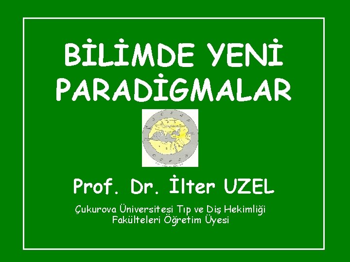 BİLİMDE YENİ PARADİGMALAR Prof. Dr. İlter UZEL Çukurova Üniversitesi Tıp ve Diş Hekimliği Fakülteleri