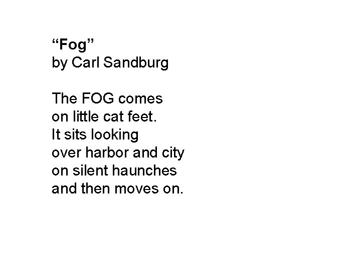 “Fog” by Carl Sandburg The FOG comes on little cat feet. It sits looking “Fog” by Carl Sandburg The FOG comes on little cat feet. It sits looking