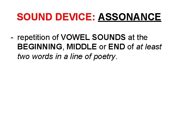 SOUND DEVICE: ASSONANCE - repetition of VOWEL SOUNDS at the BEGINNING, MIDDLE or END SOUND DEVICE: ASSONANCE - repetition of VOWEL SOUNDS at the BEGINNING, MIDDLE or END