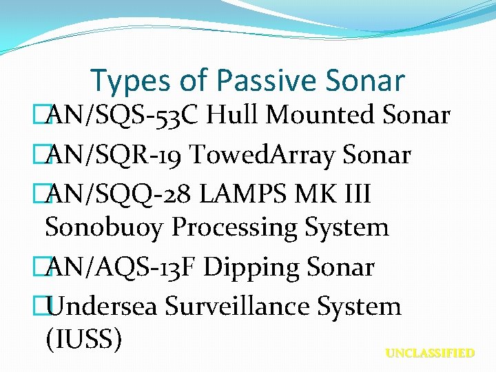 Types of Passive Sonar �AN/SQS-53 C Hull Mounted Sonar �AN/SQR-19 Towed. Array Sonar �AN/SQQ-28