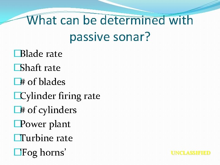 What can be determined with passive sonar? �Blade rate �Shaft rate �# of blades