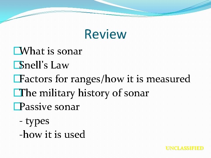 Review �What is sonar �Snell’s Law �Factors for ranges/how it is measured �The military