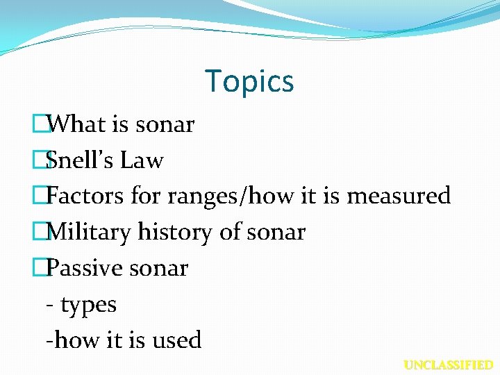 Topics �What is sonar �Snell’s Law �Factors for ranges/how it is measured �Military history