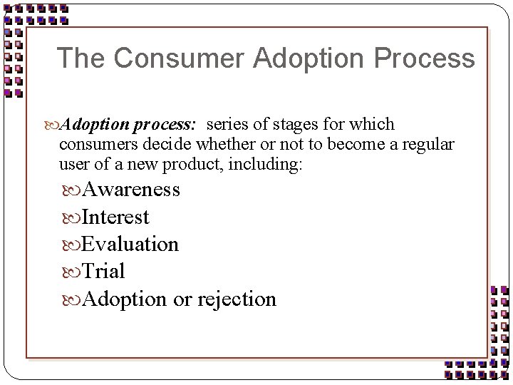 The Consumer Adoption Process Adoption process: series of stages for which consumers decide whether