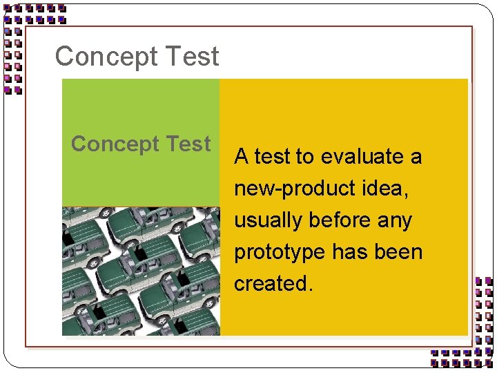 Concept Test A test to evaluate a new-product idea, usually before any prototype has