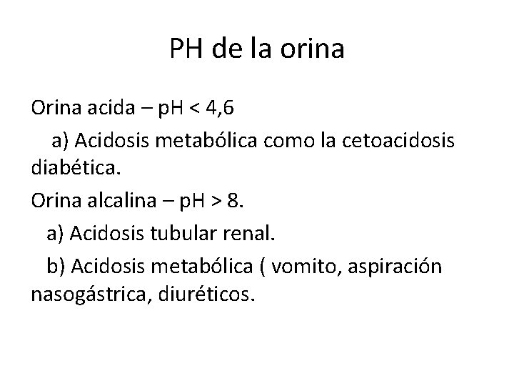 PH de la orina Orina acida – p. H < 4, 6 a) Acidosis