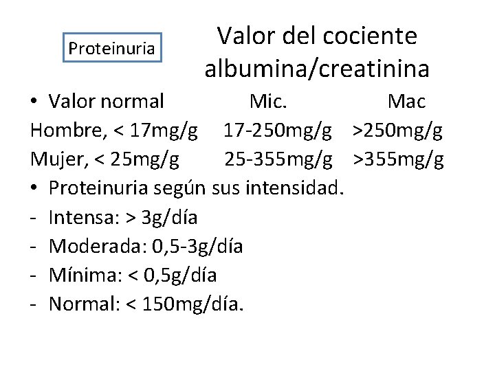 Proteinuria Valor del cociente albumina/creatinina • Valor normal Mic. Mac Hombre, < 17 mg/g