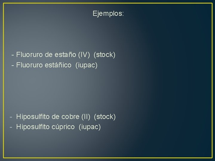 Ejemplos: - Fluoruro de estaño (IV) (stock) - Fluoruro estáñico (iupac) - Hiposulfito de