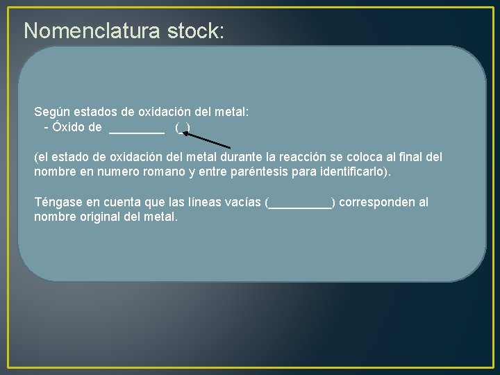 Nomenclatura stock: Según estados de oxidación del metal: - Óxido de ____ (_) (el