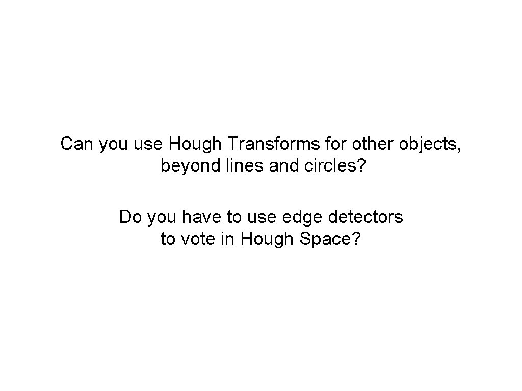 Can you use Hough Transforms for other objects, beyond lines and circles? Do you Can you use Hough Transforms for other objects, beyond lines and circles? Do you