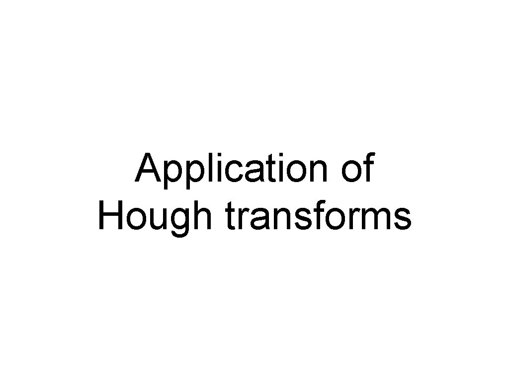 Application of Hough transforms Application of Hough transforms