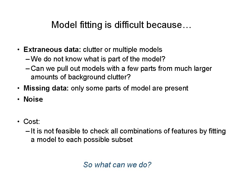 Model fitting is difficult because… • Extraneous data: clutter or multiple models – We Model fitting is difficult because… • Extraneous data: clutter or multiple models – We
