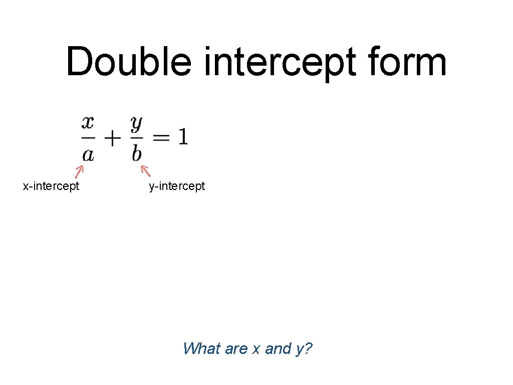Double intercept form x-intercept y-intercept What are x and y? Double intercept form x-intercept y-intercept What are x and y?