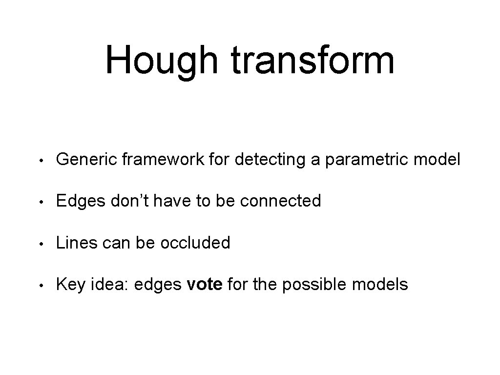 Hough transform • Generic framework for detecting a parametric model • Edges don’t have Hough transform • Generic framework for detecting a parametric model • Edges don’t have
