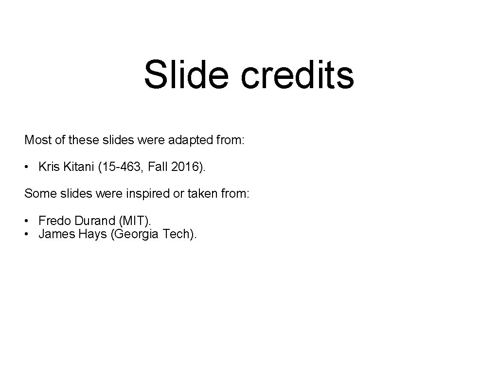 Slide credits Most of these slides were adapted from: • Kris Kitani (15 -463, Slide credits Most of these slides were adapted from: • Kris Kitani (15 -463,