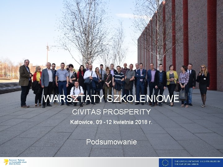 WARSZTATY SZKOLENIOWE CIVITAS PROSPERITY Katowice, 09 -12 kwietnia 2018 r. Podsumowanie 