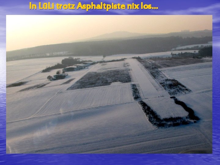 In LüLi trotz Asphaltpiste nix los… 