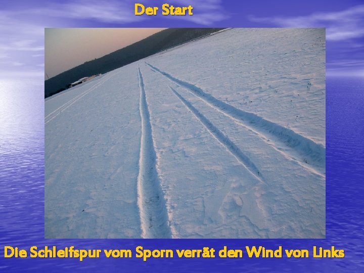 Der Start Die Schleifspur vom Sporn verrät den Wind von Links 