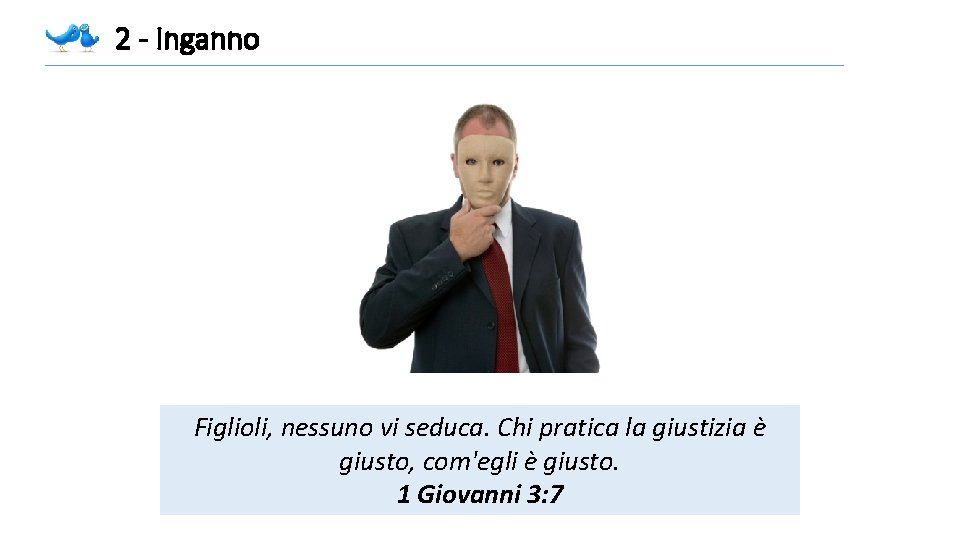 2 - Inganno Figlioli, nessuno vi seduca. Chi pratica la giustizia è giusto, com'egli 2 - Inganno Figlioli, nessuno vi seduca. Chi pratica la giustizia è giusto, com'egli