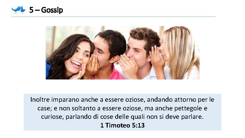 5 – Gossip Inoltre imparano anche a essere oziose, andando attorno per le case; 5 – Gossip Inoltre imparano anche a essere oziose, andando attorno per le case;