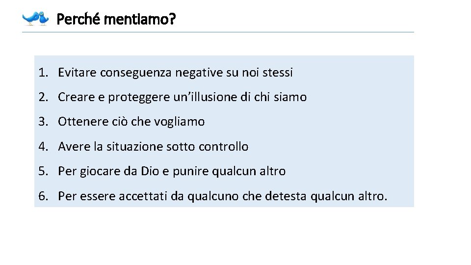 Perché mentiamo? 1. Evitare conseguenza negative su noi stessi 2. Creare e proteggere un’illusione Perché mentiamo? 1. Evitare conseguenza negative su noi stessi 2. Creare e proteggere un’illusione