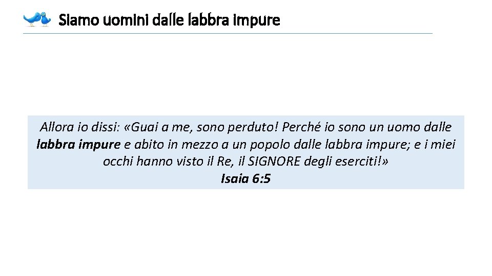 Siamo uomini dalle labbra impure Allora io dissi: «Guai a me, sono perduto! Perché Siamo uomini dalle labbra impure Allora io dissi: «Guai a me, sono perduto! Perché