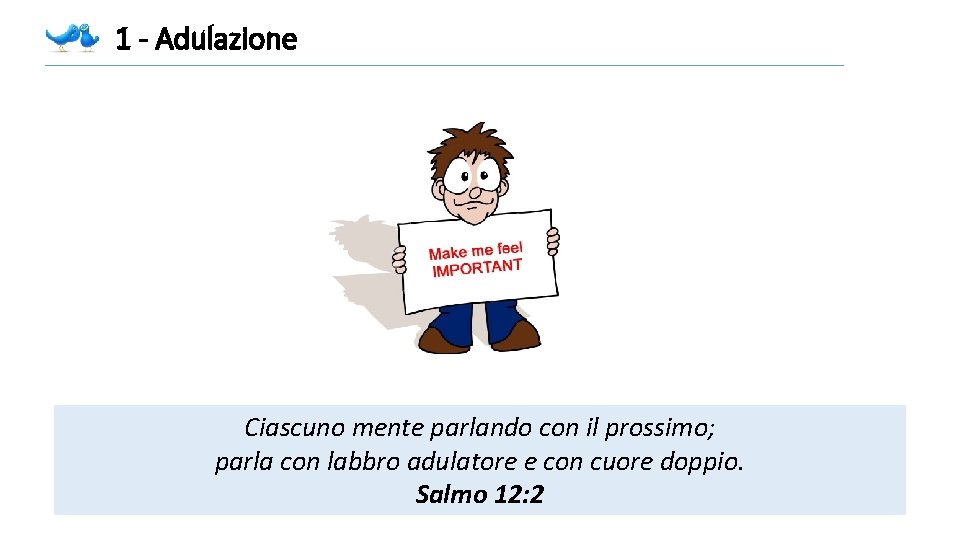 1 - Adulazione Ciascuno mente parlando con il prossimo; parla con labbro adulatore e 1 - Adulazione Ciascuno mente parlando con il prossimo; parla con labbro adulatore e