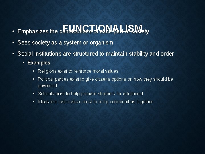 FUNCTIONALISM • Emphasizes the contributions of each part of society. • Sees society as FUNCTIONALISM • Emphasizes the contributions of each part of society. • Sees society as