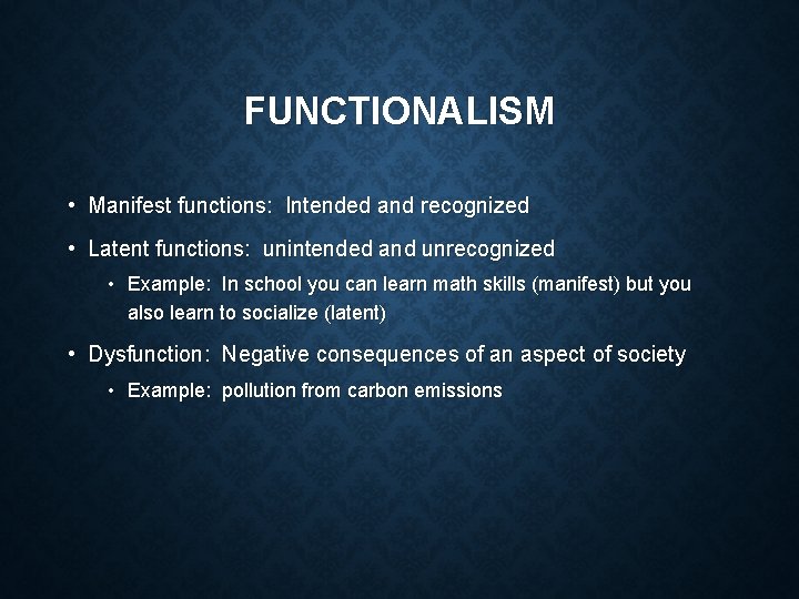 FUNCTIONALISM • Manifest functions: Intended and recognized • Latent functions: unintended and unrecognized •