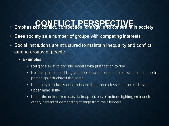 CONFLICT PERSPECTIVE • Emphasizes conflict, competition, change, and constraint in society • Sees society