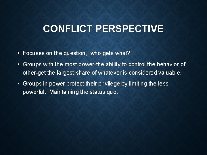 CONFLICT PERSPECTIVE • Focuses on the question, “who gets what? ” • Groups with