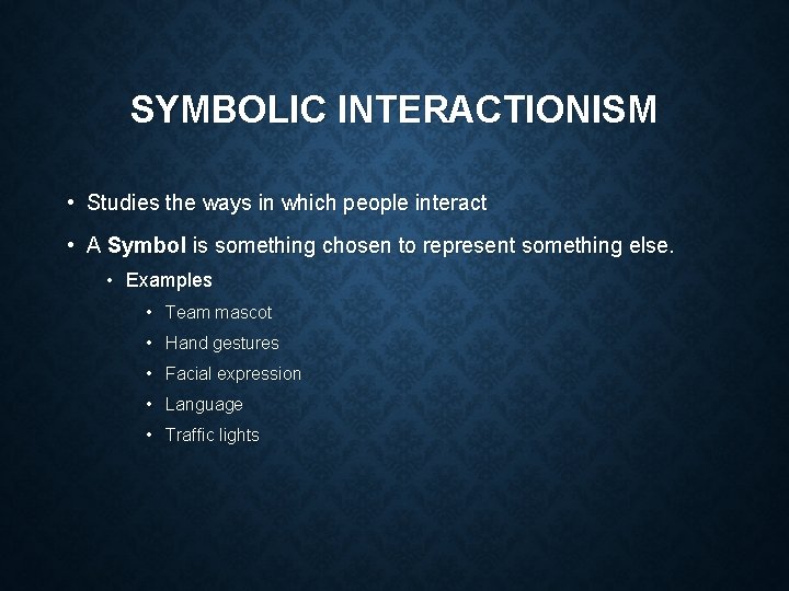 SYMBOLIC INTERACTIONISM • Studies the ways in which people interact • A Symbol is