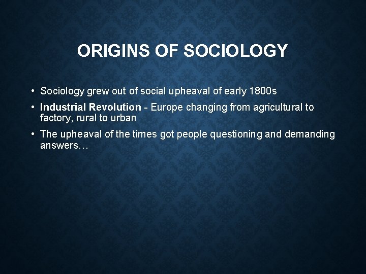 ORIGINS OF SOCIOLOGY • Sociology grew out of social upheaval of early 1800 s
